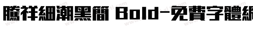 腾祥细潮黑简 Bold字体转换